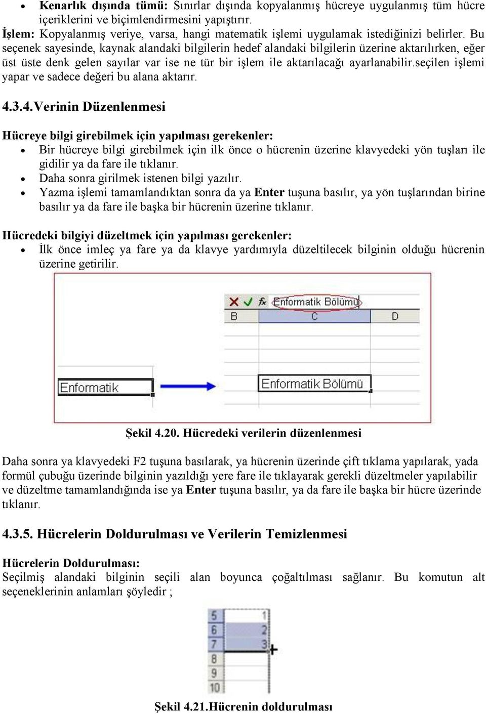 Bu seçenek sayesinde, kaynak alandaki bilgilerin hedef alandaki bilgilerin üzerine aktarılırken, eğer üst üste denk gelen sayılar var ise ne tür bir işlem ile aktarılacağı ayarlanabilir.