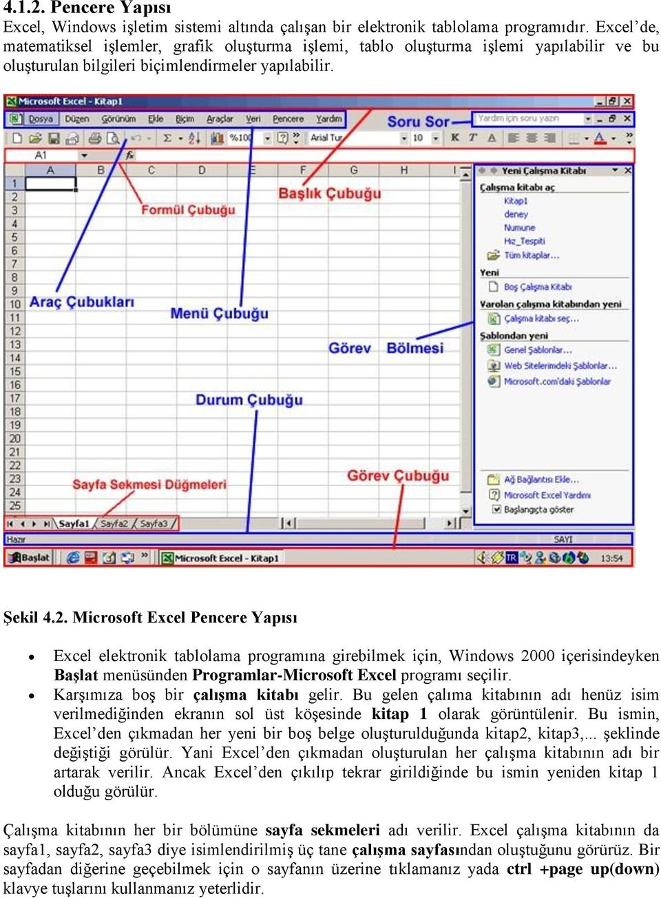 Microsoft Excel Pencere Yapısı Excel elektronik tablolama programına girebilmek için, Windows 2000 içerisindeyken Başlat menüsünden Programlar-Microsoft Excel programı seçilir.