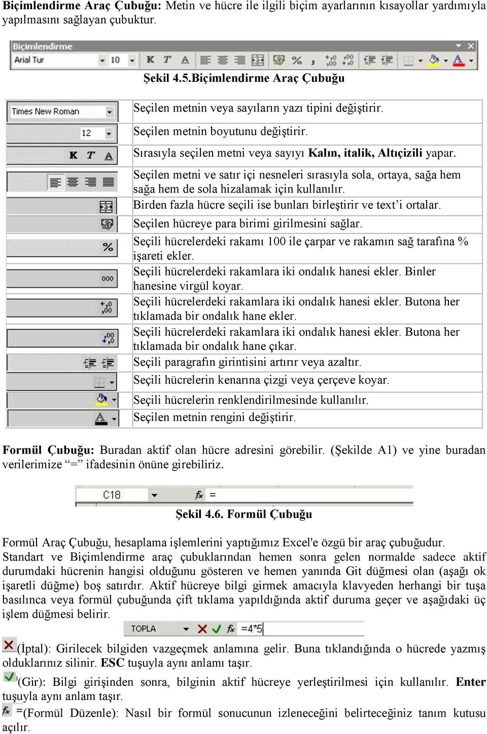 Seçilen metni ve satır içi nesneleri sırasıyla sola, ortaya, sağa hem sağa hem de sola hizalamak için kullanılır. Birden fazla hücre seçili ise bunları birleştirir ve text i ortalar.