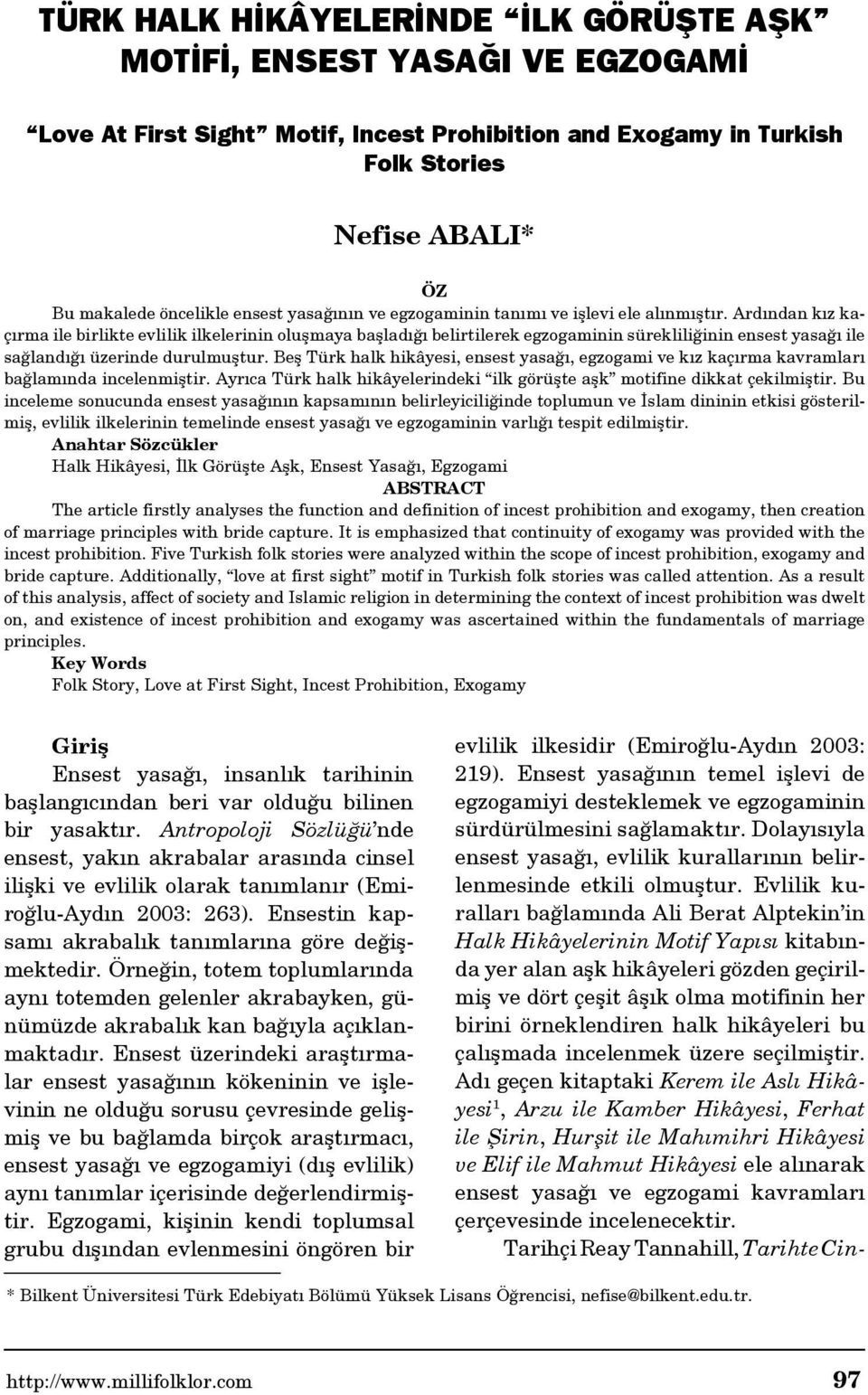 Ardından kız kaçırma ile birlikte evlilik ilkelerinin oluşmaya başladığı belirtilerek egzogaminin sürekliliğinin ensest yasağı ile sağlandığı üzerinde durulmuştur.