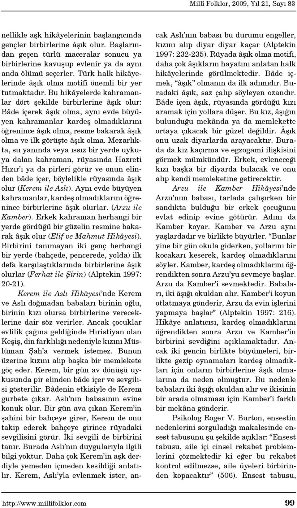 Bu hikâyelerde kahramanlar dört şekilde birbirlerine âşık olur: Bâde içerek âşık olma, aynı evde büyüyen kahramanlar kardeş olmadıklarını öğrenince âşık olma, resme bakarak âşık olma ve ilk görüşte