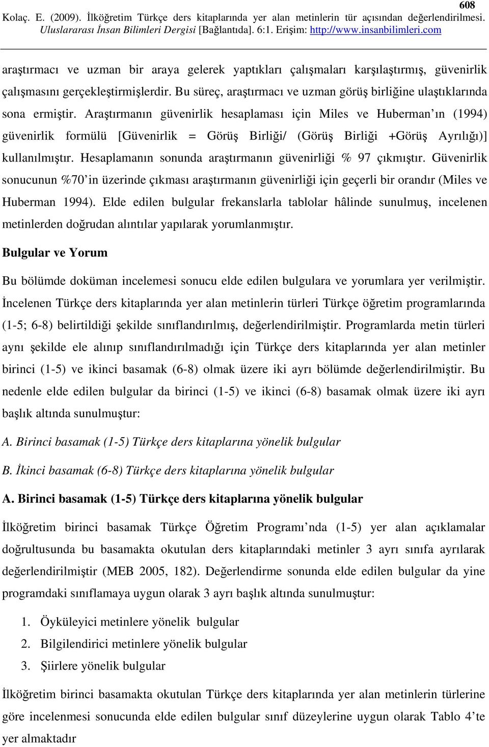 Araştırmanın güvenirlik hesaplaması için Miles ve Huberman ın (1994) güvenirlik formülü [Güvenirlik = Görüş Birliği/ (Görüş Birliği +Görüş Ayrılığı)] kullanılmıştır.