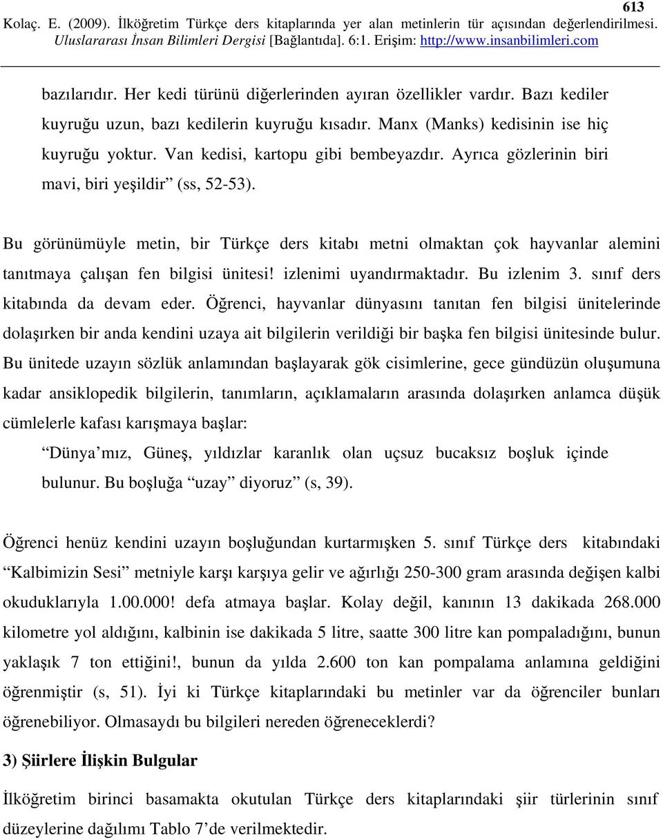 Bu görünümüyle metin, bir Türkçe ders kitabı metni olmaktan çok hayvanlar alemini tanıtmaya çalışan fen bilgisi ünitesi! izlenimi uyandırmaktadır. Bu izlenim 3. sınıf ders kitabında da devam eder.