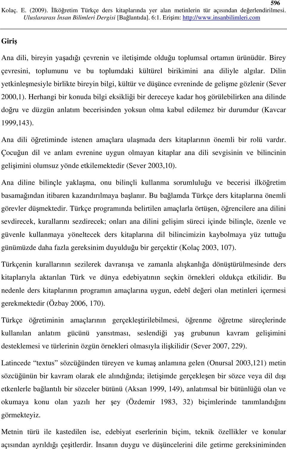 Herhangi bir konuda bilgi eksikliği bir dereceye kadar hoş görülebilirken ana dilinde doğru ve düzgün anlatım becerisinden yoksun olma kabul edilemez bir durumdur (Kavcar 1999,143).