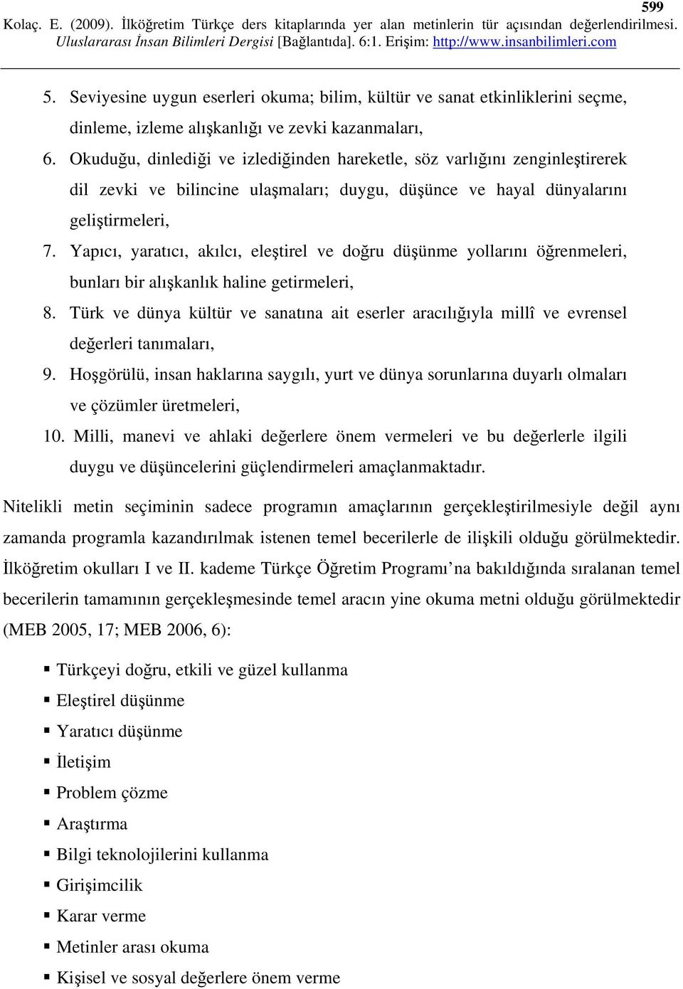 Yapıcı, yaratıcı, akılcı, eleştirel ve doğru düşünme yollarını öğrenmeleri, bunları bir alışkanlık haline getirmeleri, 8.