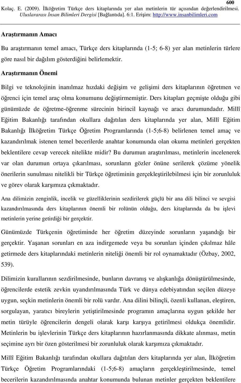 Ders kitapları geçmişte olduğu gibi günümüzde de öğretme-öğrenme sürecinin birincil kaynağı ve aracı durumundadır.