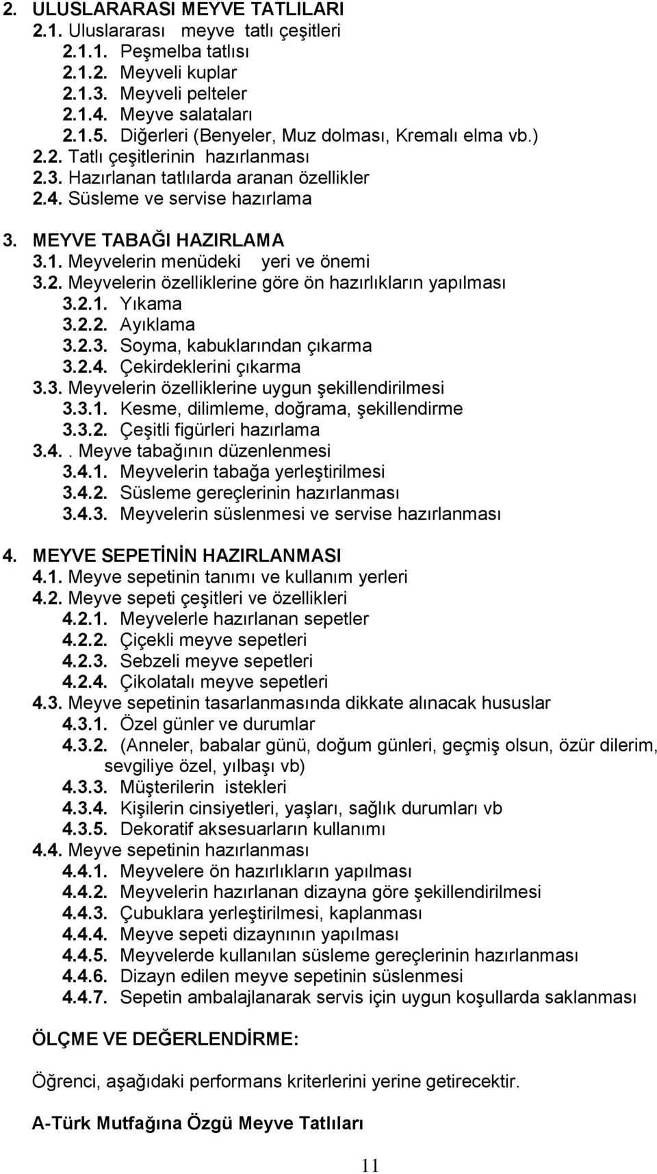 Meyvelerin menüdeki yeri ve önemi 3.2. Meyvelerin özelliklerine göre ön hazırlıkların yapılması 3.2.1. Yıkama 3.2.2. Ayıklama 3.2.3. Soyma, kabuklarından çıkarma 3.2.4. Çekirdeklerini çıkarma 3.3. Meyvelerin özelliklerine uygun şekillendirilmesi 3.