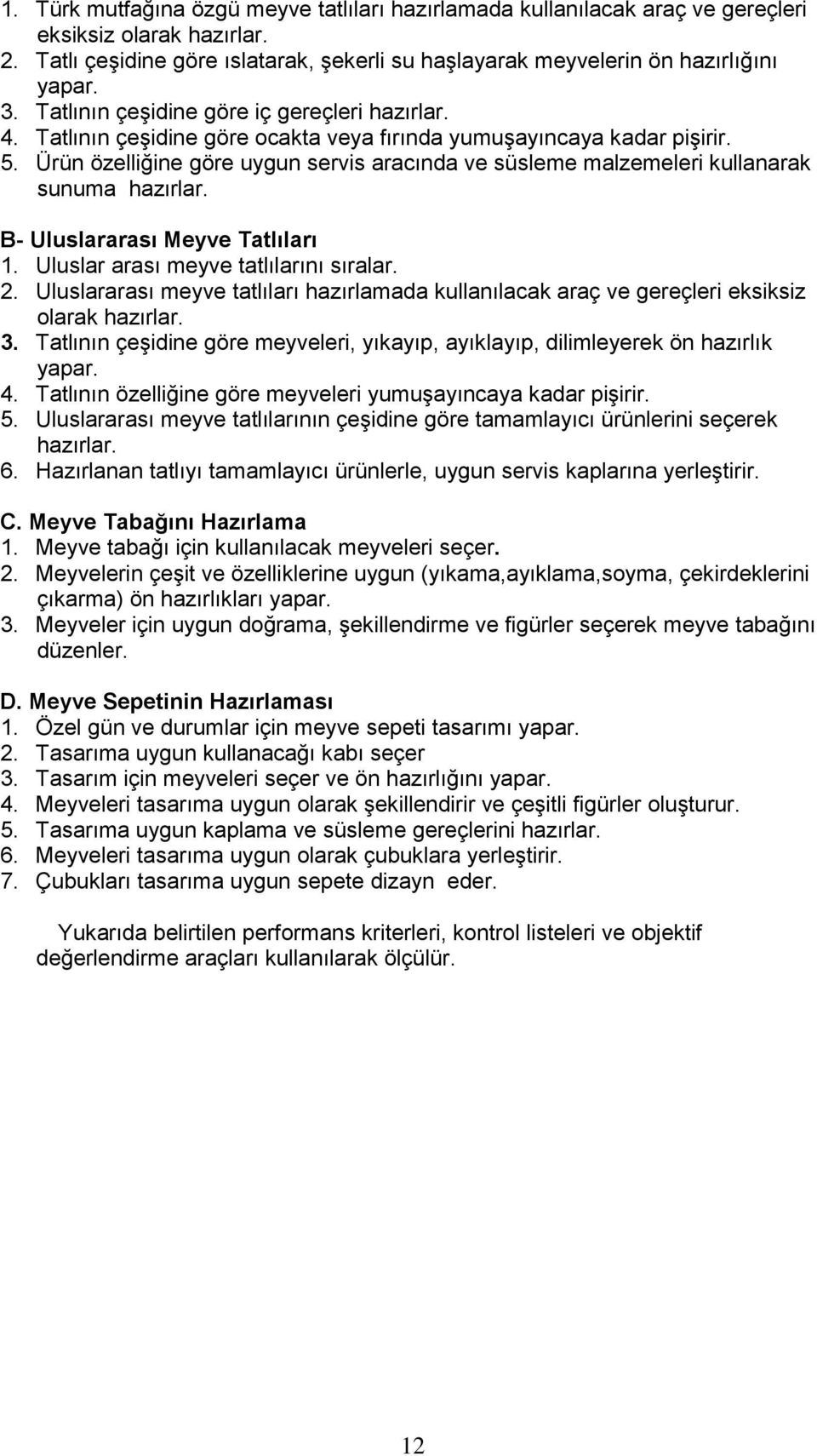 Ürün özelliğine göre uygun servis aracında ve süsleme malzemeleri kullanarak sunuma hazırlar. B- Uluslararası Meyve Tatlıları 1. Uluslar arası meyve tatlılarını sıralar. 2.