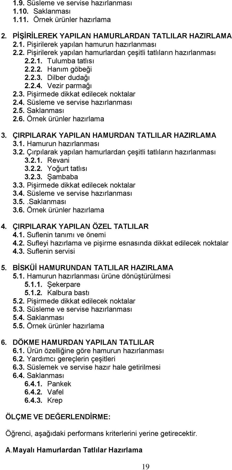 Örnek ürünler hazırlama 3. ÇIRPILARAK YAPILAN HAMURDAN TATLILAR HAZIRLAMA 3.1. Hamurun hazırlanması 3.2. Çırpılarak yapılan hamurlardan çeşitli tatlıların hazırlanması 3.2.1. Revani 3.2.2. Yoğurt tatlısı 3.