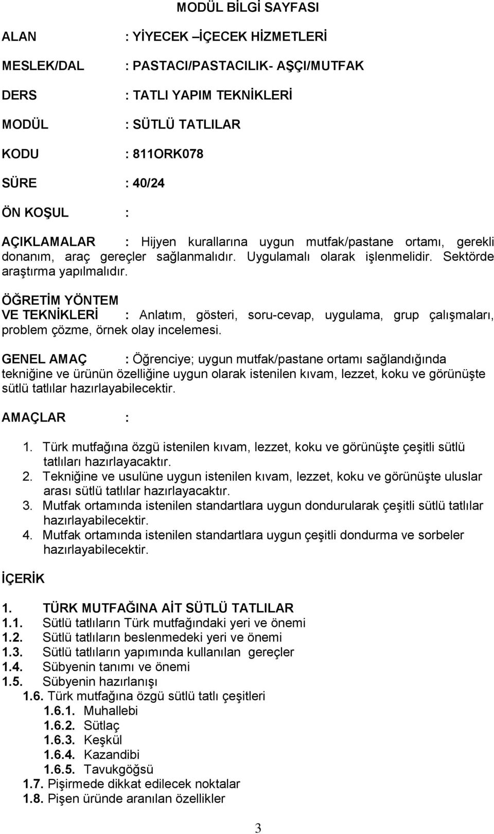 ÖĞRETİM YÖNTEM VE TEKNİKLERİ : Anlatım, gösteri, soru-cevap, uygulama, grup çalışmaları, problem çözme, örnek olay incelemesi.