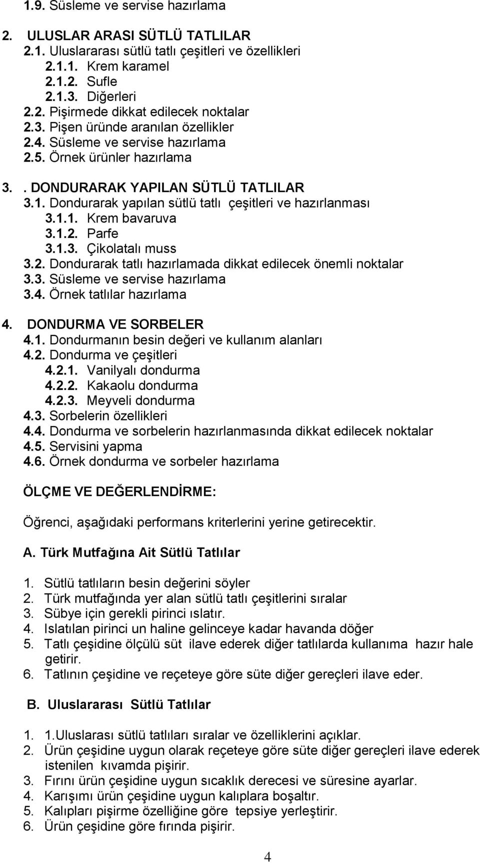 Dondurarak yapılan sütlü tatlı çeşitleri ve hazırlanması 3.1.1. Krem bavaruva 3.1.2. Parfe 3.1.3. Çikolatalı muss 3.2. Dondurarak tatlı hazırlamada dikkat edilecek önemli noktalar 3.3. Süsleme ve servise hazırlama 3.