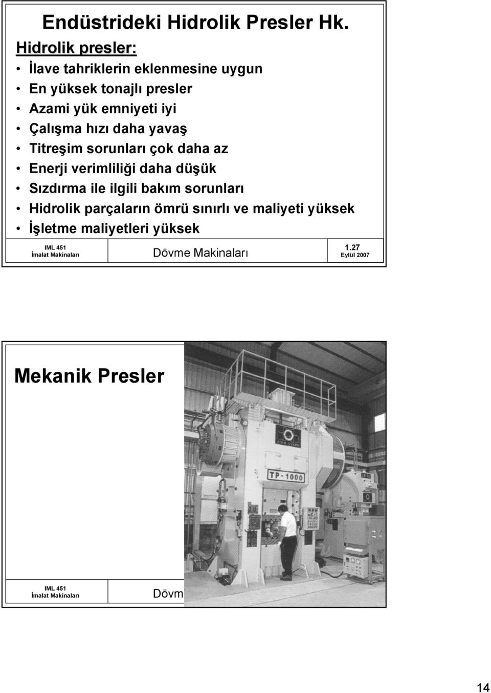 emniyeti iyi Çalışma hızı daha yavaş Titreşim sorunları çok daha az Enerji verimliliği daha