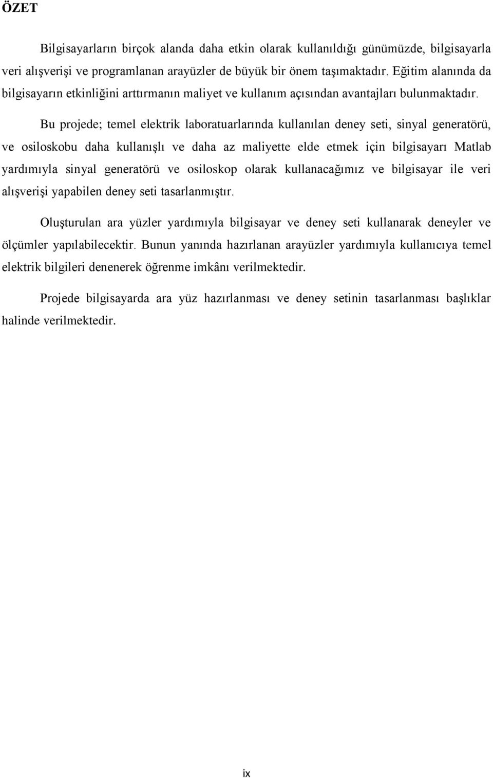 Bu projede; temel elektrik laboratuarlarında kullanılan deney seti, sinyal generatörü, ve osiloskobu daha kullanışlı ve daha az maliyette elde etmek için bilgisayarı Matlab yardımıyla sinyal