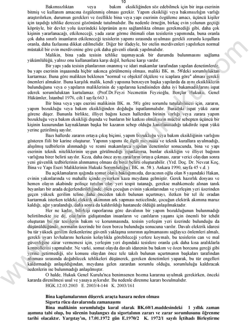 Bu nedenle örneğin, birkaç evin yolunun geçtiği köprüyle, bir devlet yolu üzerindeki köprünün aynı sağlamlıkta olması gerekmediği gibi, daha çok kişinin yararlanacağı, etkileneceği, yada zarar görme