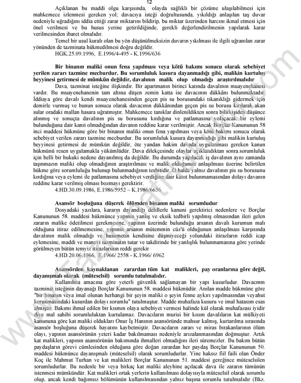 verilmesinden ibaret olmalıdır. Temel bir usul kuralı olan bu yön düşünülmeksizin duvarın yıkılması ile ilgili uğranılan zarar yönünden de tazminata hükmedilmesi doğru değildir. HGK.25.09.1996, E.