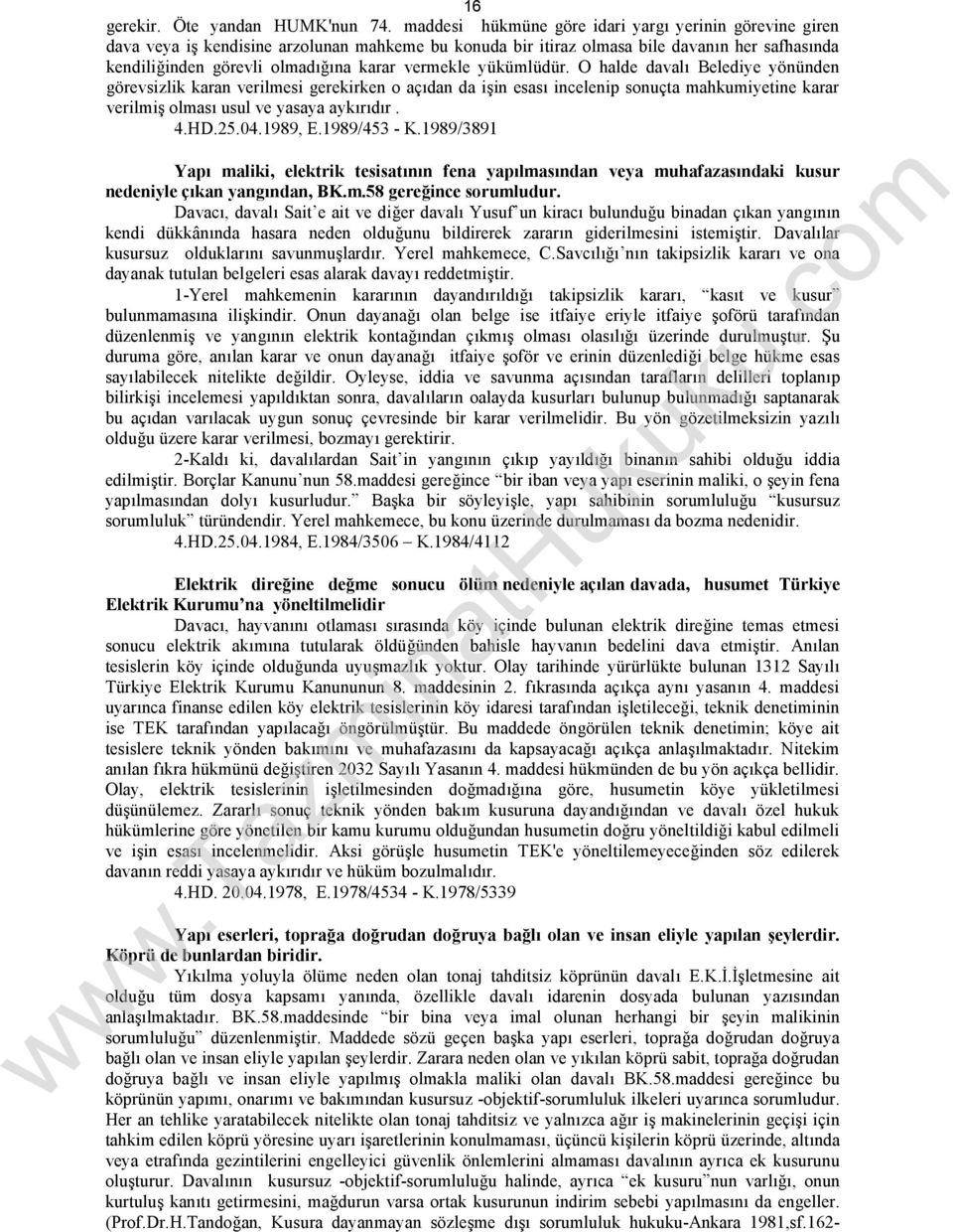 vermekle yükümlüdür. O halde davalı Belediye yönünden görevsizlik karan verilmesi gerekirken o açıdan da işin esası incelenip sonuçta mahkumiyetine karar verilmiş olması usul ve yasaya aykırıdır. 4.