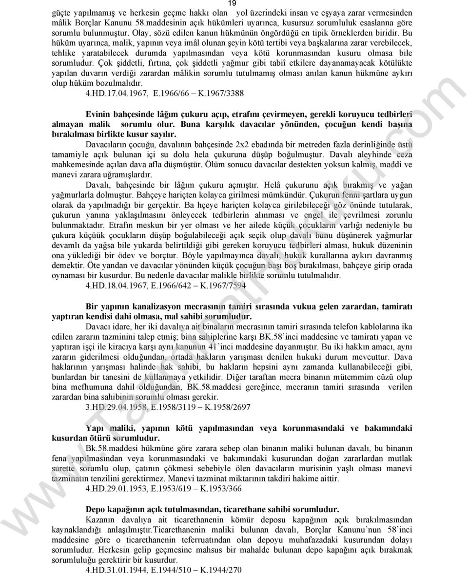 Bu hüküm uyarınca, malik, yapının veya imâl olunan şeyin kötü tertibi veya başkalarına zarar verebilecek, tehlike yaratabilecek durumda yapılmasından veya kötü korunmasından kusuru olmasa bile