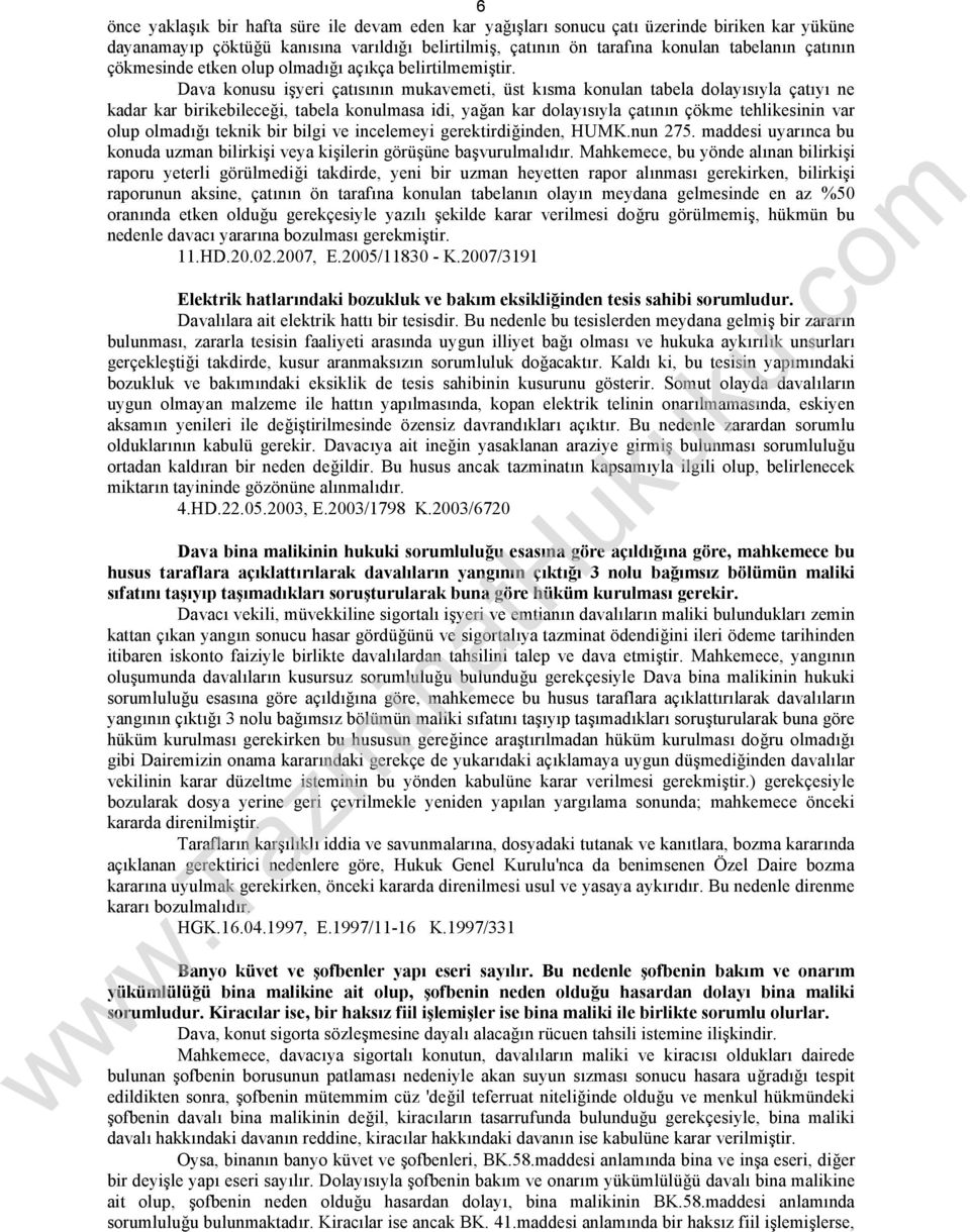 Dava konusu işyeri çatısının mukavemeti, üst kısma konulan tabela dolayısıyla çatıyı ne kadar kar birikebileceği, tabela konulmasa idi, yağan kar dolayısıyla çatının çökme tehlikesinin var olup