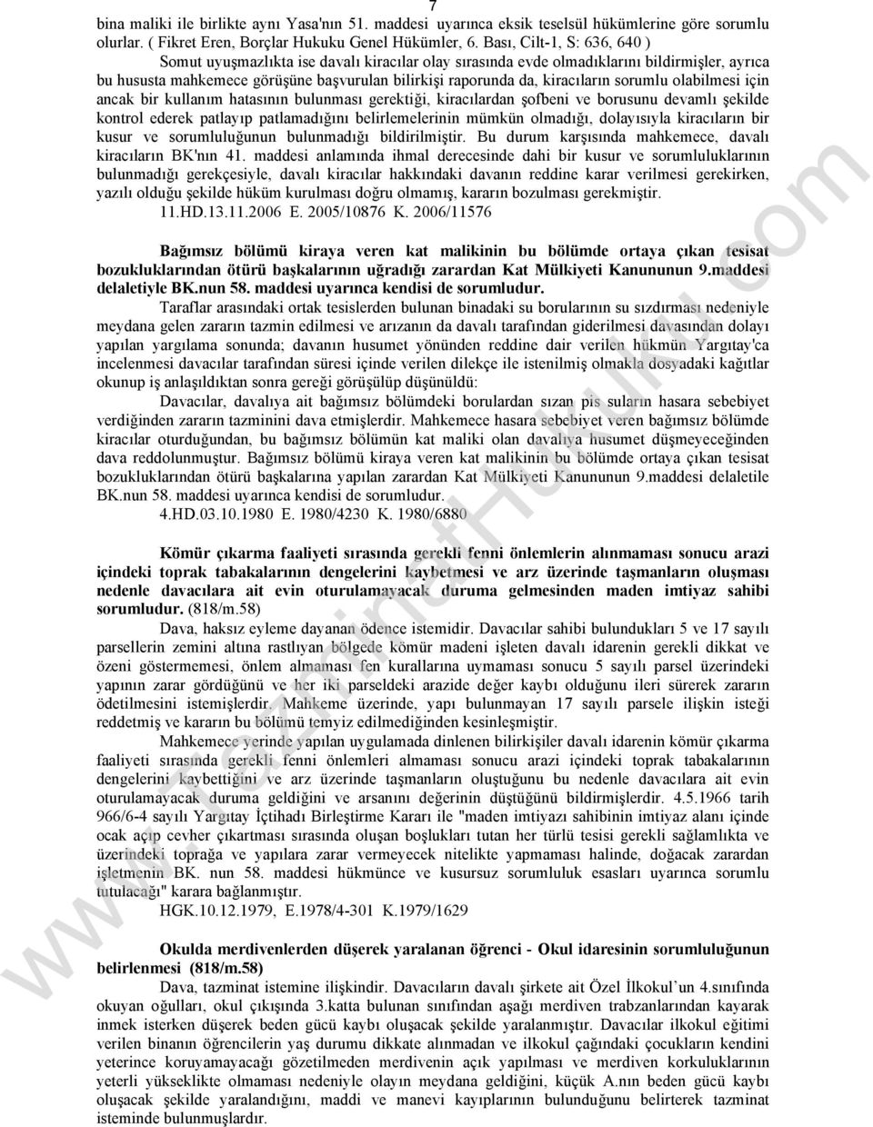 sorumlu olabilmesi için ancak bir kullanım hatasının bulunması gerektiği, kiracılardan şofbeni ve borusunu devamlı şekilde kontrol ederek patlayıp patlamadığını belirlemelerinin mümkün olmadığı,