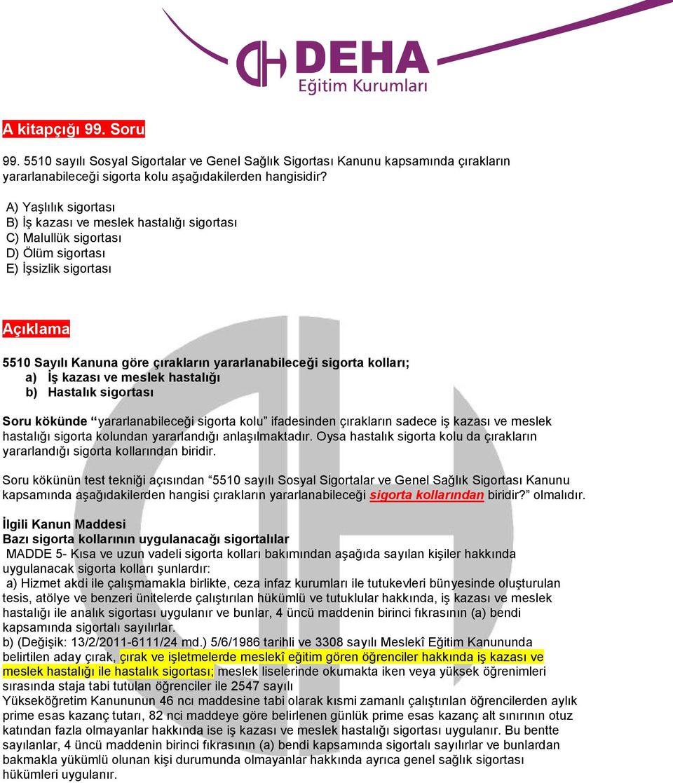 İş kazası ve meslek hastalığı b) Hastalık sigortası Soru kökünde yararlanabileceği sigorta kolu ifadesinden çırakların sadece iş kazası ve meslek hastalığı sigorta kolundan yararlandığı