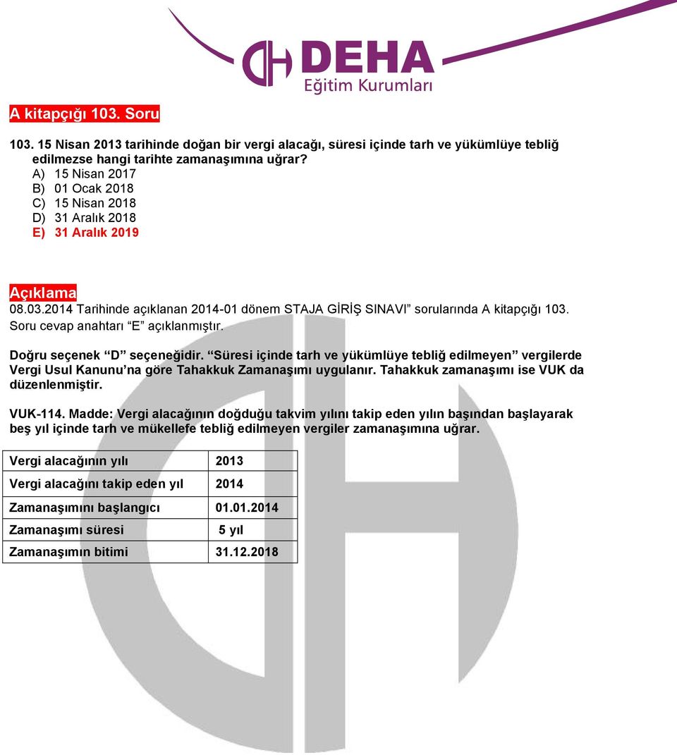 Soru cevap anahtarı E açıklanmıştır. Doğru seçenek D seçeneğidir. Süresi içinde tarh ve yükümlüye tebliğ edilmeyen vergilerde Vergi Usul Kanunu na göre Tahakkuk Zamanaşımı uygulanır.