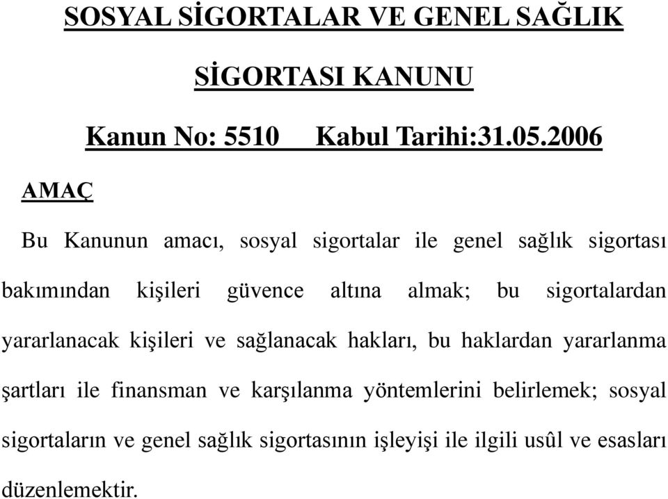 almak; bu sigortalardan yararlanacak kişileri ve sağlanacak hakları, bu haklardan yararlanma şartları ile