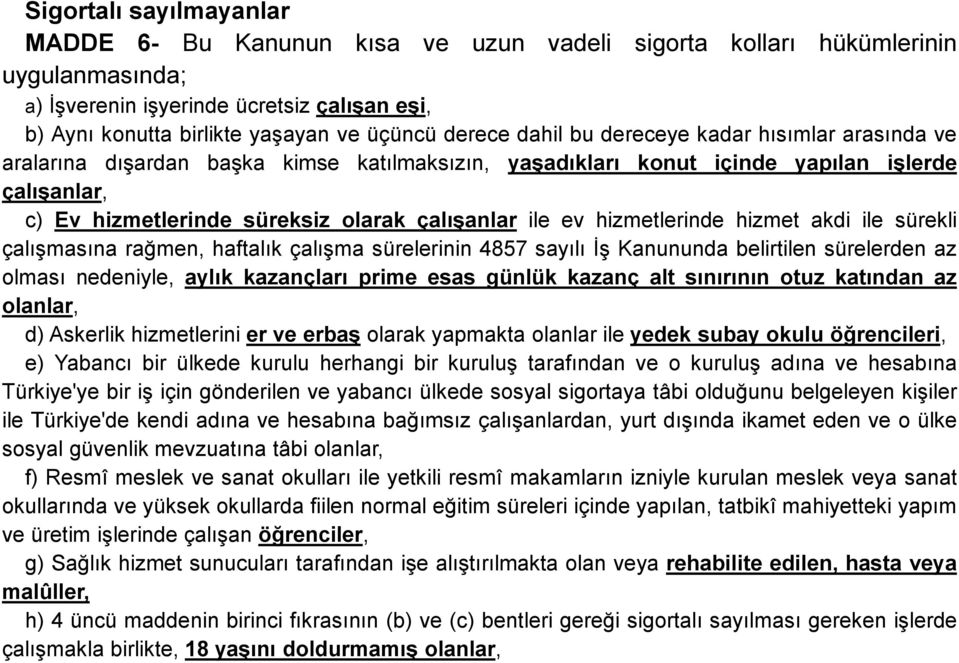 ile ev hizmetlerinde hizmet akdi ile sürekli çalışmasına rağmen, haftalık çalışma sürelerinin 4857 sayılı İş Kanununda belirtilen sürelerden az olması nedeniyle, aylık kazançları prime esas günlük