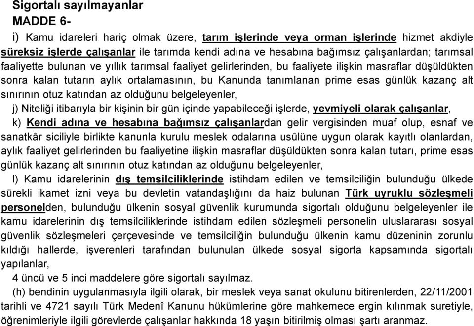 esas günlük kazanç alt sınırının otuz katından az olduğunu belgeleyenler, j) Niteliği itibarıyla bir kişinin bir gün içinde yapabileceği işlerde, yevmiyeli olarak çalışanlar, k) Kendi adına ve