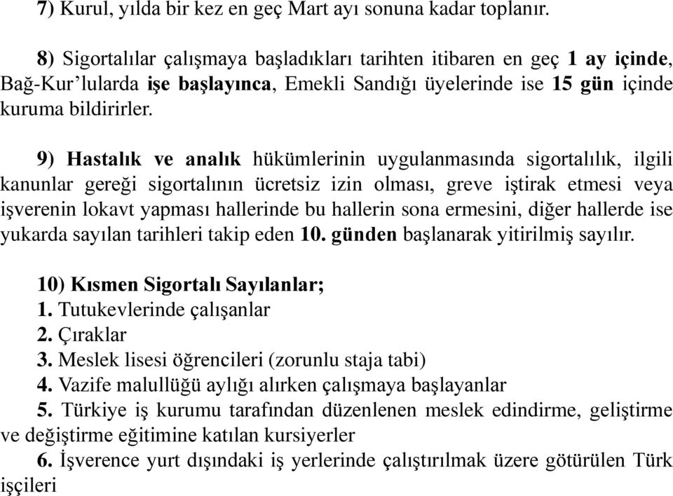 9) Hastalık ve analık hükümlerinin uygulanmasında sigortalılık, ilgili kanunlar gereği sigortalının ücretsiz izin olması, greve iştirak etmesi veya işverenin lokavt yapması hallerinde bu hallerin