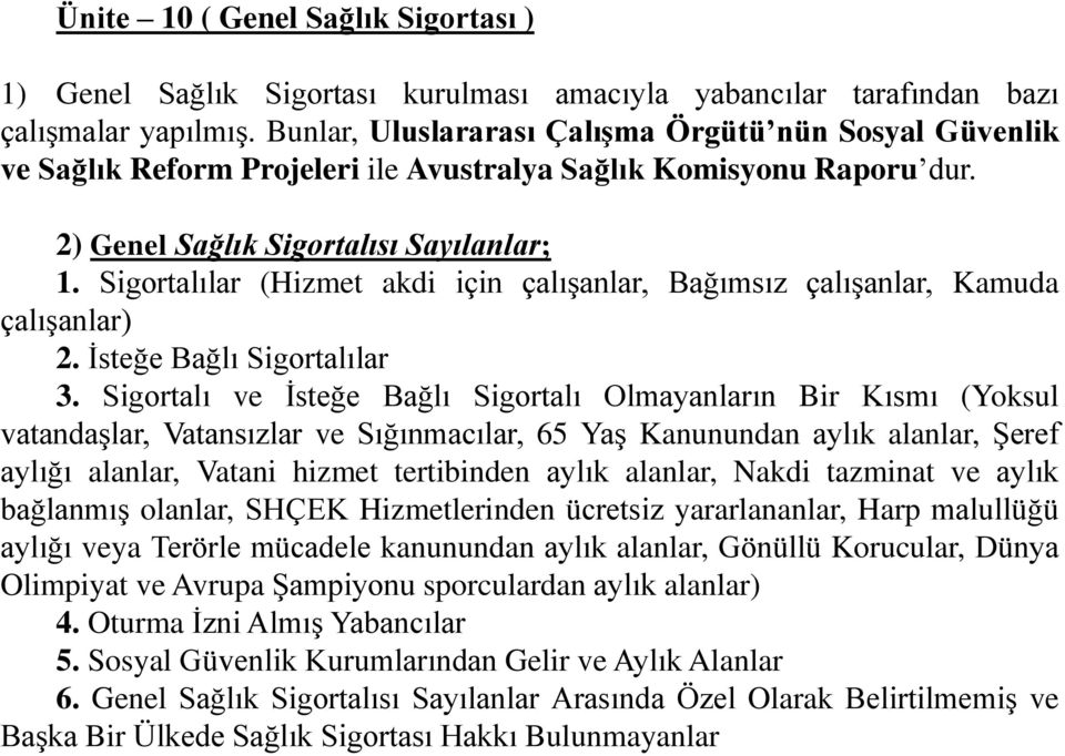 Sigortalılar (Hizmet akdi için çalışanlar, Bağımsız çalışanlar, Kamuda çalışanlar) 2. İsteğe Bağlı Sigortalılar 3.