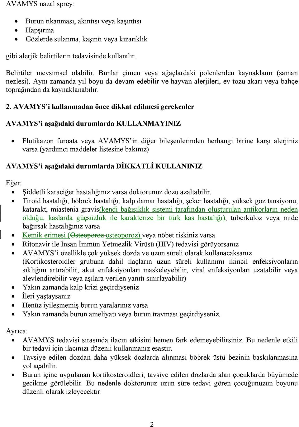 AVAMYS i kullanmadan önce dikkat edilmesi gerekenler AVAMYS i aşağıdaki durumlarda KULLANMAYINIZ Flutikazon furoata veya AVAMYS in diğer bileşenlerinden herhangi birine karşı alerjiniz varsa