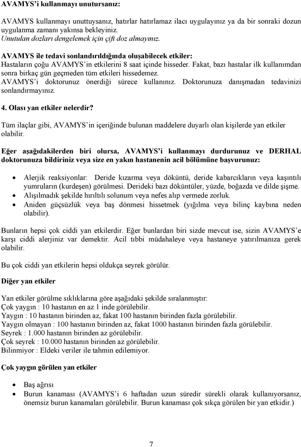 Fakat, bazı hastalar ilk kullanımdan sonra birkaç gün geçmeden tüm etkileri hissedemez. AVAMYS i doktorunuz önerdiği sürece kullanınız. Doktorunuza danışmadan tedavinizi sonlandırmayınız. 4.