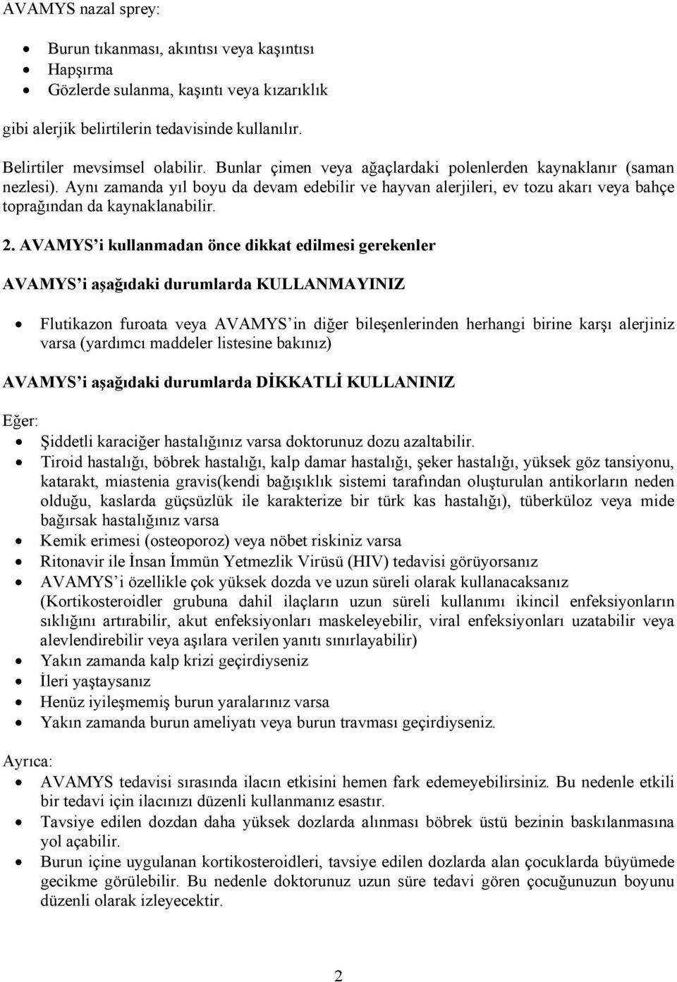 AVAMYS i kullanmadan önce dikkat edilmesi gerekenler AVAMYS i aşağıdaki durumlarda KULLANMAYINIZ Flutikazon furoata veya AVAMYS in diğer bileşenlerinden herhangi birine karşı alerjiniz varsa