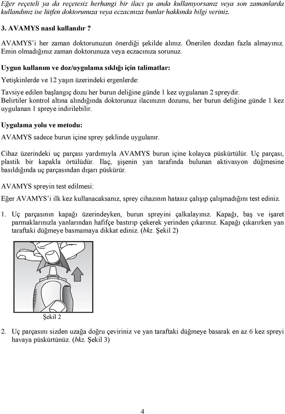 Uygun kullanım ve doz/uygulama sıklığı için talimatlar: Yetişkinlerde ve 12 yaşın üzerindeki ergenlerde: Tavsiye edilen başlangıç dozu her burun deliğine günde 1 kez uygulanan 2 spreydir.