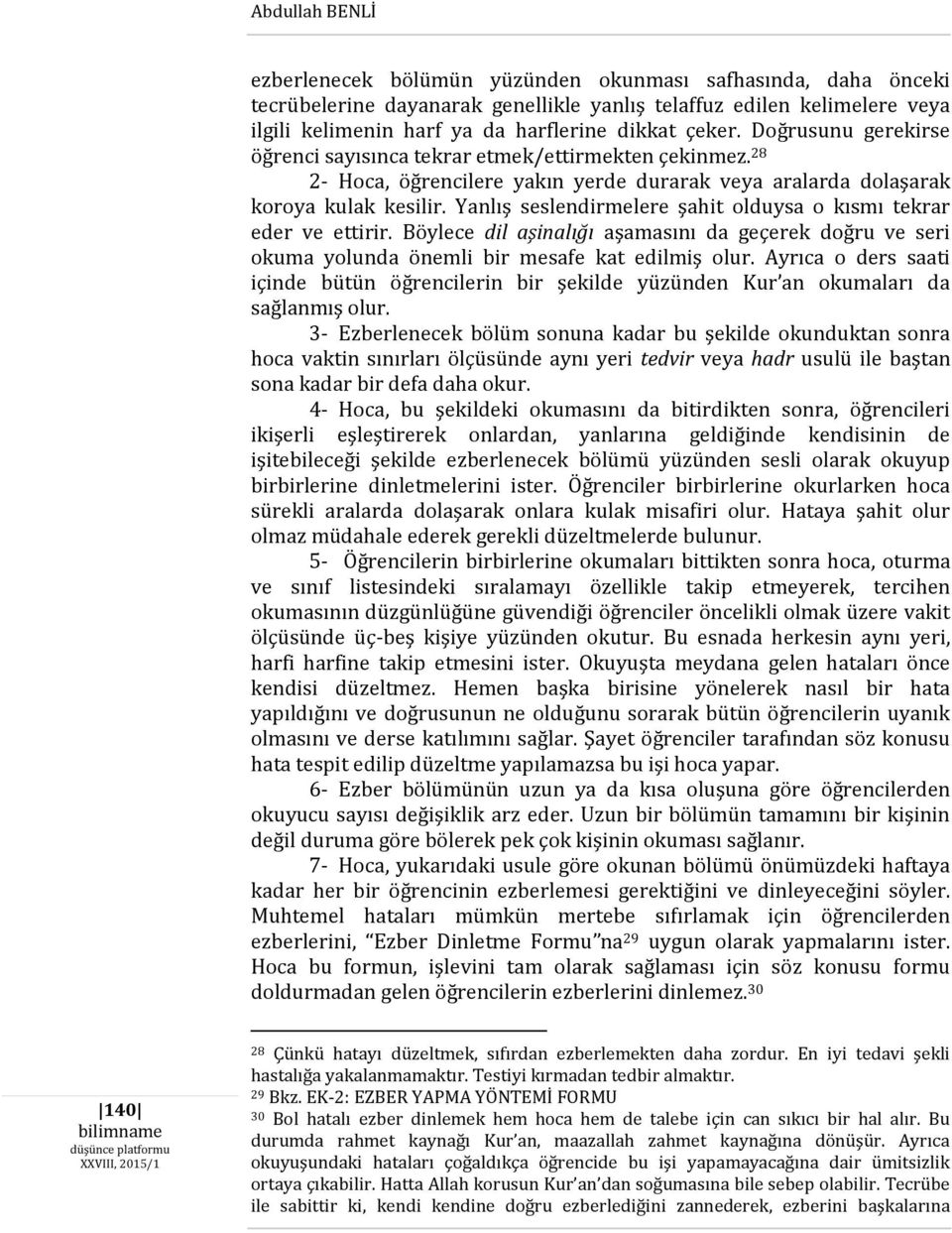 Yanlış seslendirmelere şahit olduysa o kısmı tekrar eder ve ettirir. Böylece dil aşinalığı aşamasını da geçerek doğru ve seri okuma yolunda önemli bir mesafe kat edilmiş olur.