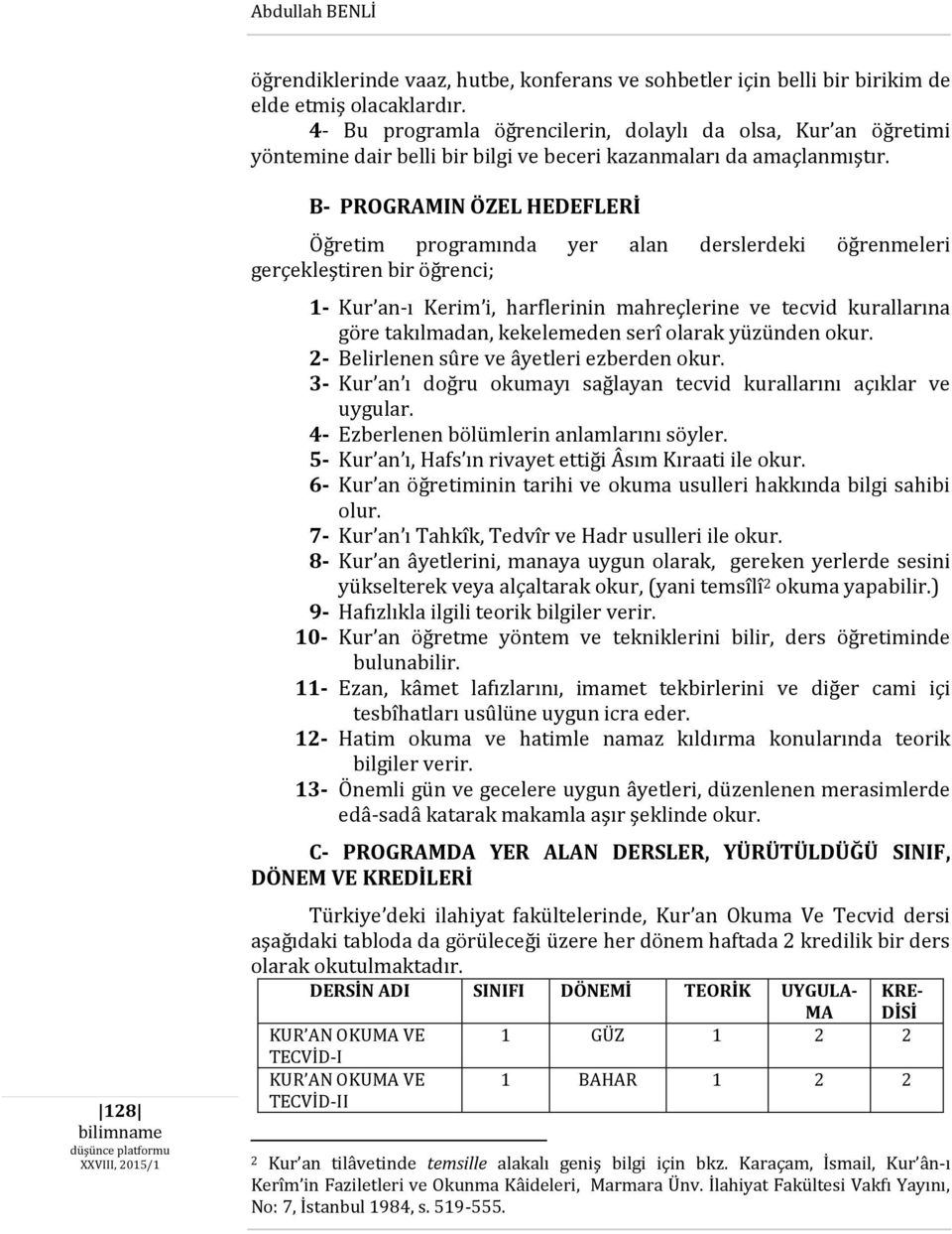 128 B- PROGRAMIN ÖZEL HEDEFLERİ Öğretim programında yer alan derslerdeki öğrenmeleri gerçekleştiren bir öğrenci; 1- Kur an-ı Kerim i, harflerinin mahreçlerine ve tecvid kurallarına göre takılmadan,