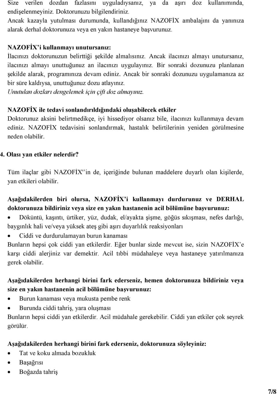 NAZOFİX i kullanmayı unutursanız: İlacınızı doktorunuzun belirttiği şekilde almalısınız. Ancak ilacınızı almayı unutursanız, ilacınızı almayı unuttuğunuz an ilacınızı uygulayınız.