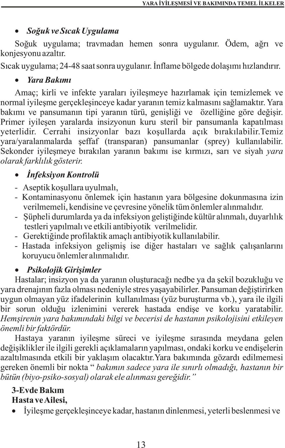 Yara bakýmý ve pansumanýn tipi yaranýn türü, geniþliði ve özelliðine göre deðiþir. Primer iyileþen yaralarda insizyonun kuru steril bir pansumanla kapatýlmasý yeterlidir.