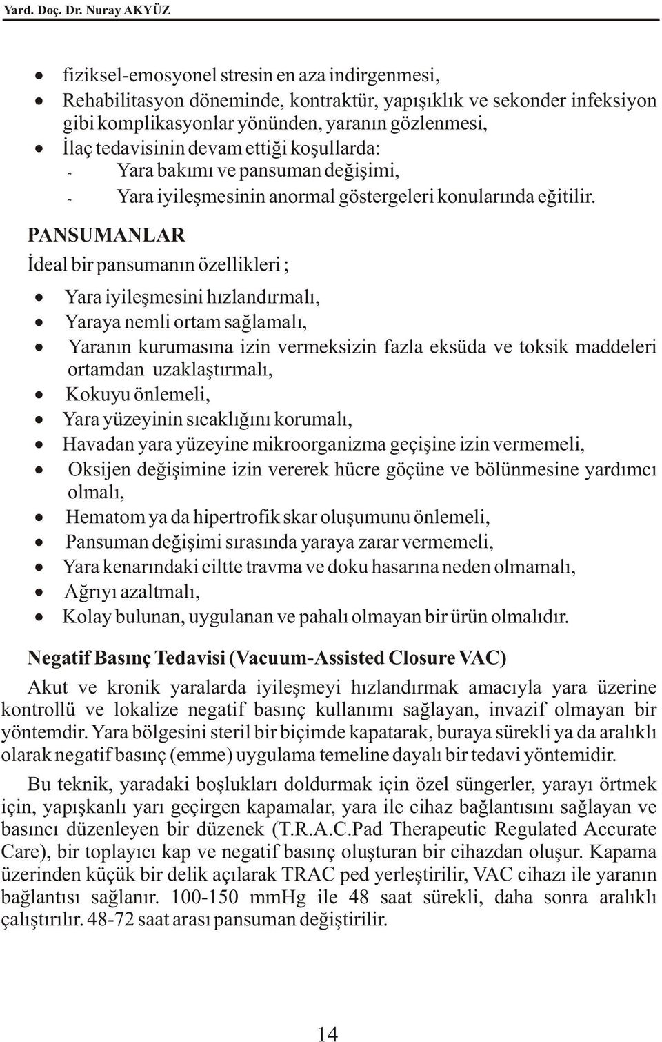 devam ettiði koþullarda: - Yara bakýmý ve pansuman deðiþimi, - Yara iyileþmesinin anormal göstergeleri konularýnda eðitilir.