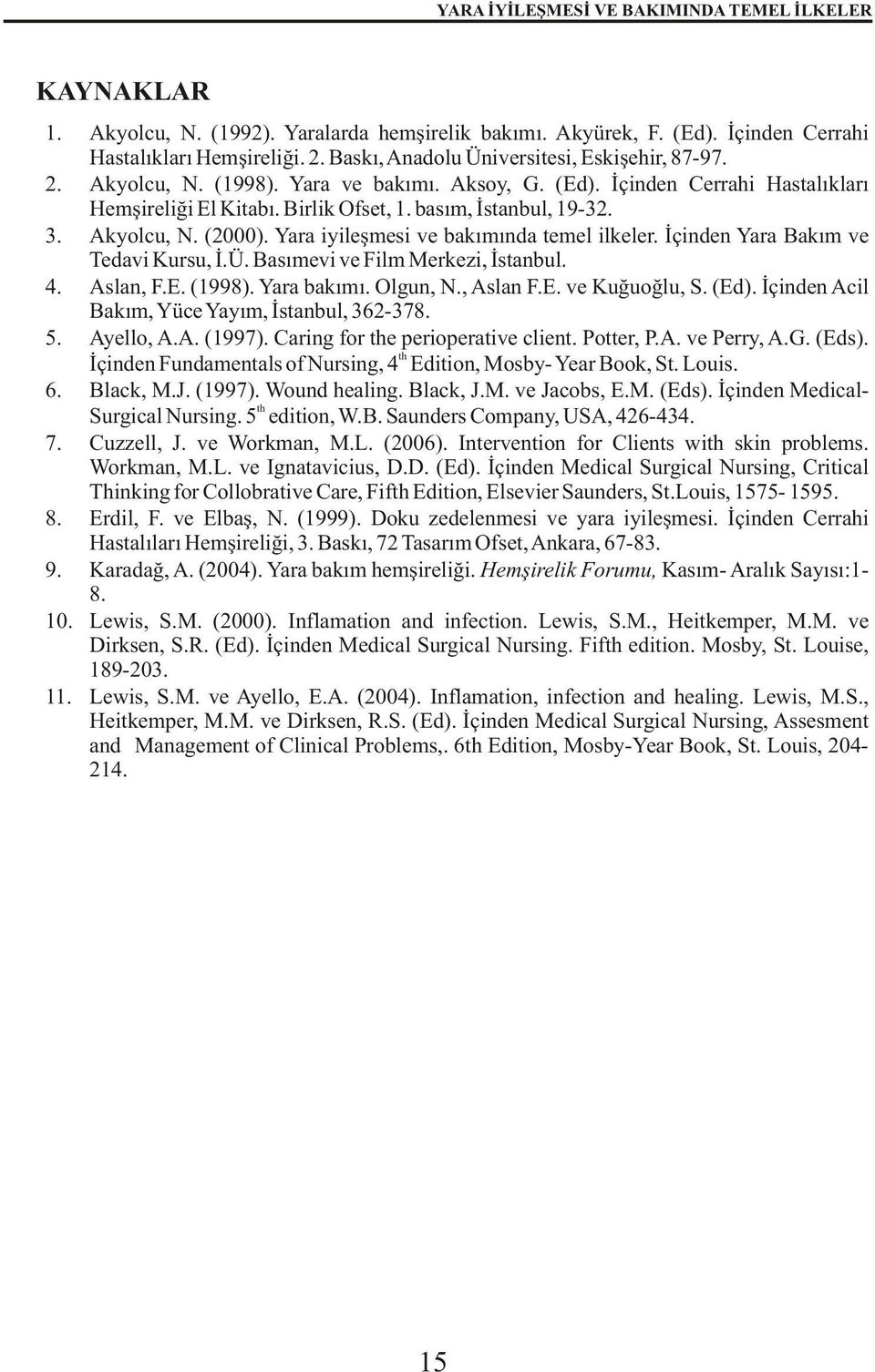 Akyolcu, N. (2000). Yara iyileþmesi ve bakýmýnda temel ilkeler. Ýçinden Yara Bakým ve Tedavi Kursu, Ý.Ü. Basýmevi ve Film Merkezi, Ýstanbul. 4. Aslan, F.E. (1998). Yara bakýmý. Olgun, N., Aslan F.E. ve Kuðuoðlu, S.