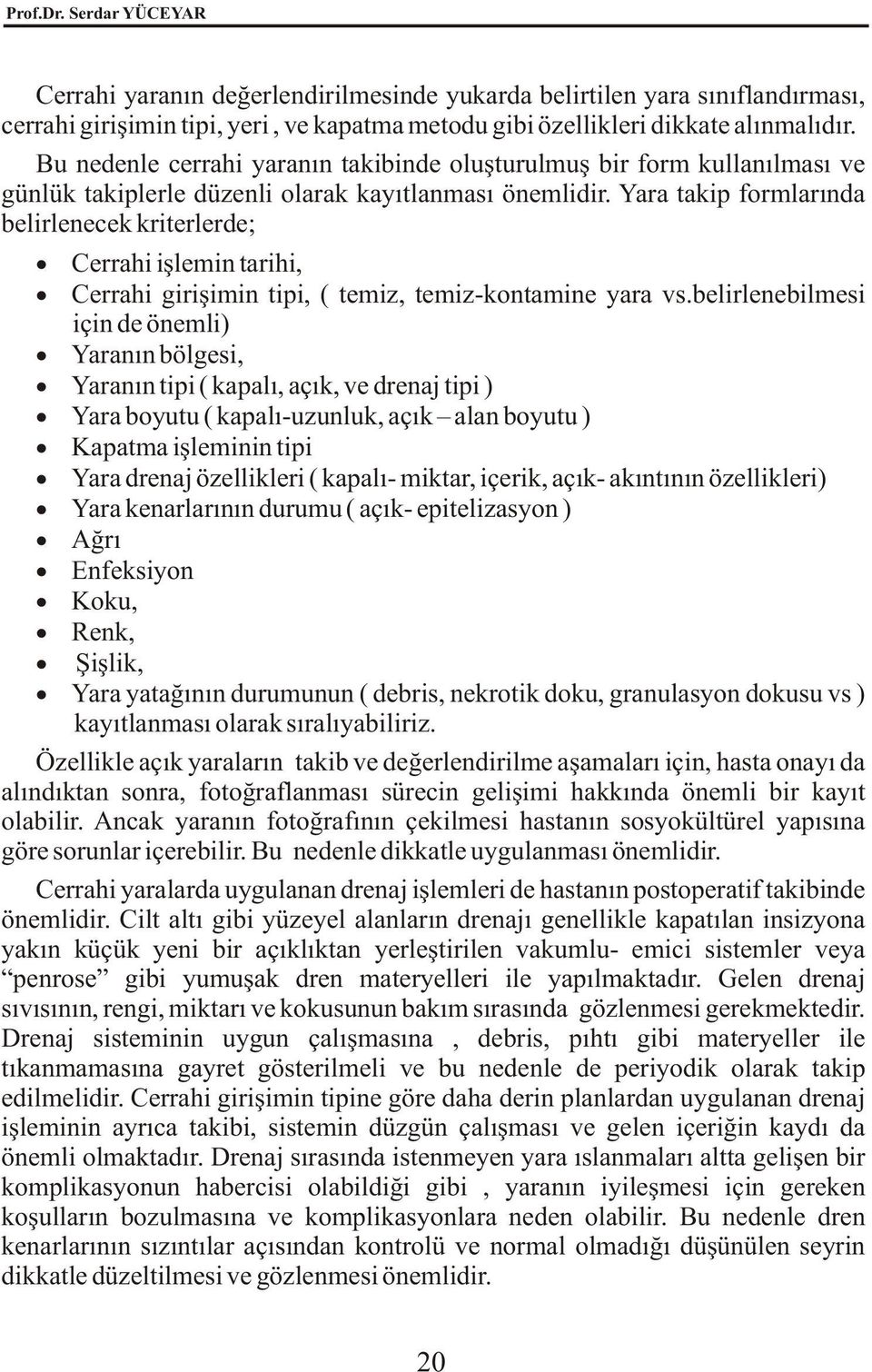 Yara takip formlarýnda belirlenecek kriterlerde; Cerrahi iþlemin tarihi, Cerrahi giriþimin tipi, ( temiz, temiz-kontamine yara vs.