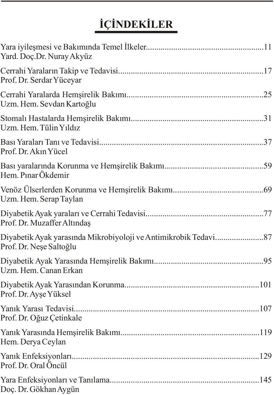 Pýnar Ökdemir Venöz Ülserlerden Korunma ve Hemþirelik Bakýmý...69 Uzm. Hem. Serap Taylan Diyabetik Ayak yaralarý ve Cerrahi Tedavisi...77 Prof. Dr.