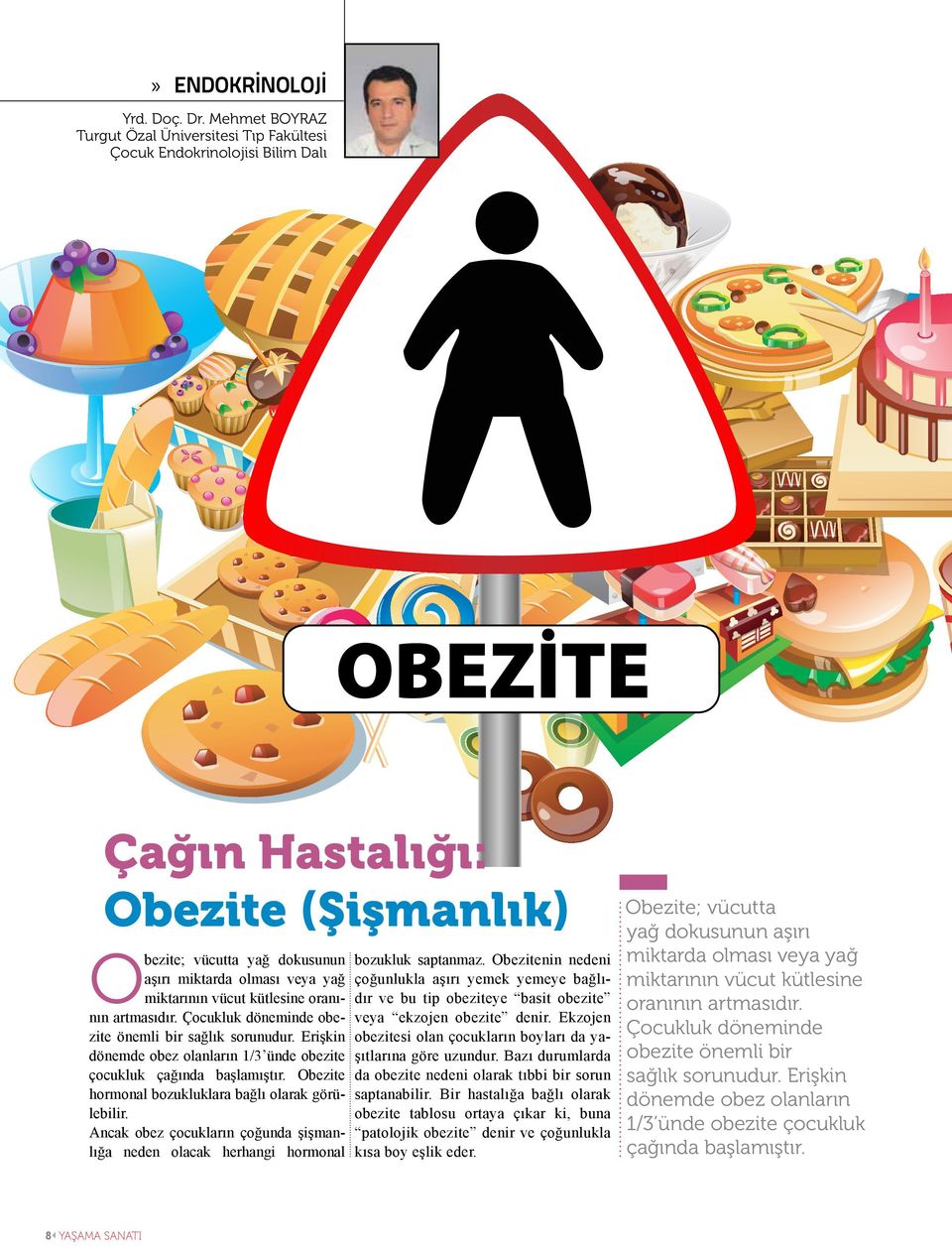 vücut kütlesine oranının artmasıdır. Çocukluk döneminde obezite önemli bir sağlık sorunudur. Erişkin dönemde obez olanların 1/3 ünde obezite çocukluk çağında başlamıştır.