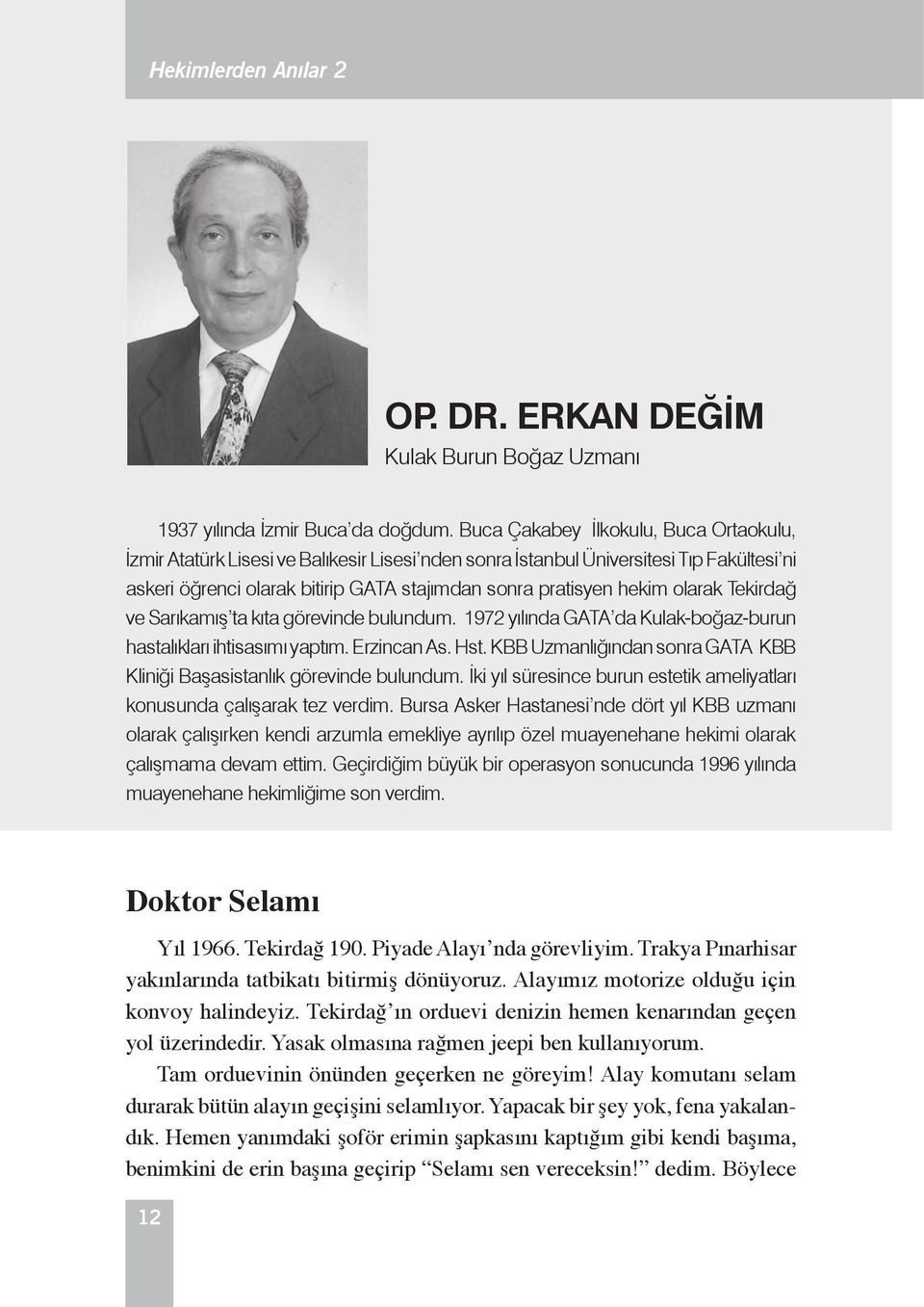 olarak Tekirdağ ve Sarıkamış ta kıta görevinde bulundum. 1972 yılında GATA da Kulak-boğaz-burun hastalıkları ihtisasımı yaptım. Erzincan As. Hst.