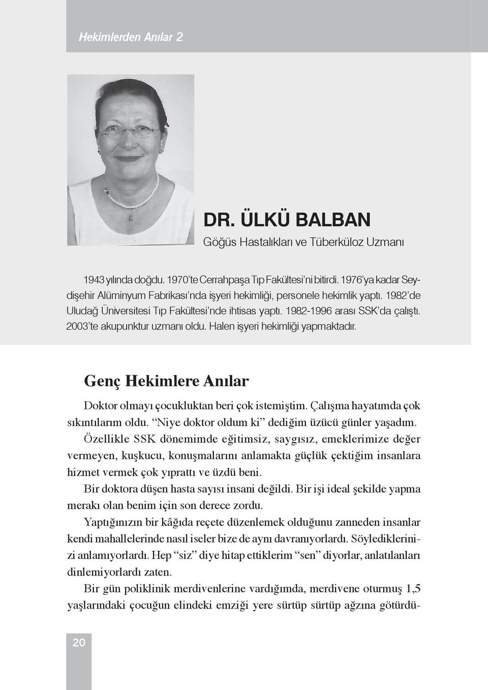 2003 te akupunktur uzmanı oldu. Halen işyeri hekimliği yapmaktadır. Genç Hekimlere Anılar Doktor olmayı çocukluktan beri çok istemiştim. Çalışma hayatımda çok sıkıntılarım oldu.