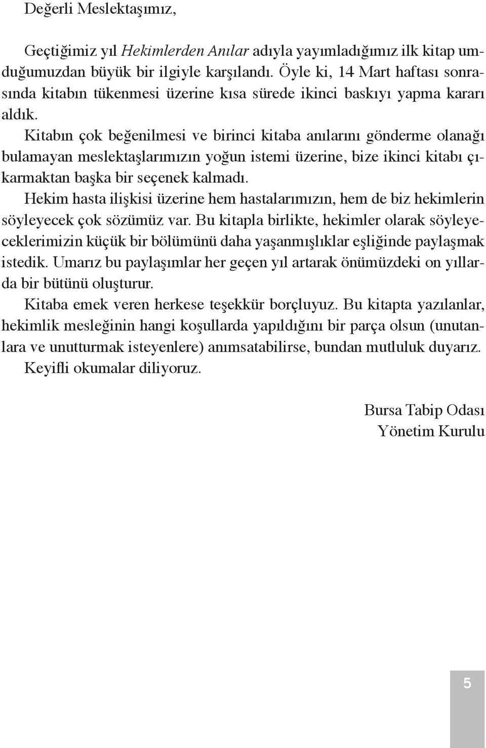 Kitabın çok beğenilmesi ve birinci kitaba anılarını gönderme olanağı bulamayan meslektaşlarımızın yoğun istemi üzerine, bize ikinci kitabı çıkarmaktan başka bir seçenek kalmadı.