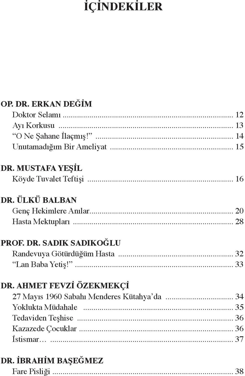 .. 32 Lan Baba Yetiş!... 33 DR. AHMET FEVZİ ÖZEKMEKÇİ 27 Mayıs 1960 Sabahı Menderes Kütahya da... 34 Yoklukta Müdahale.