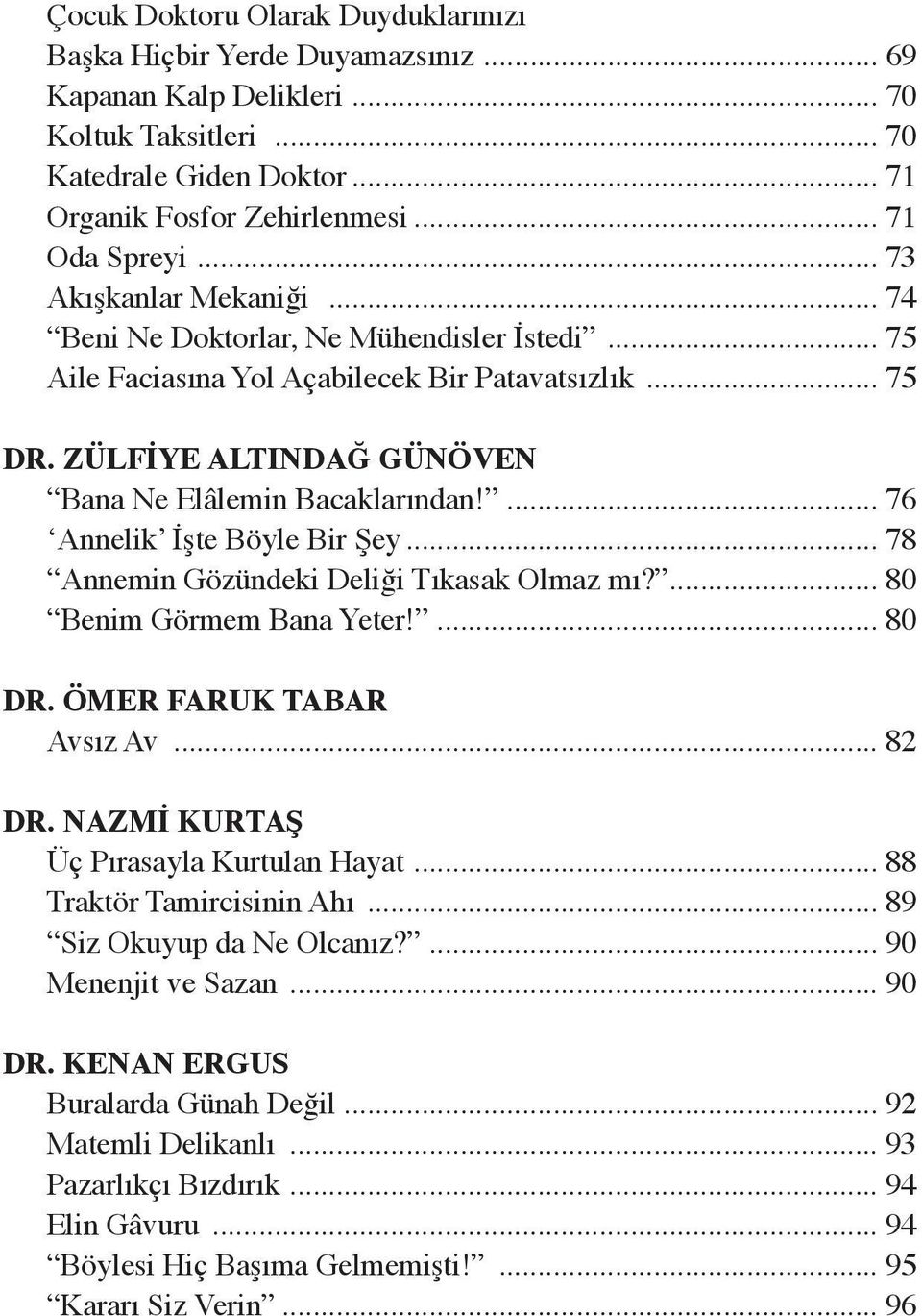 ... 76 Annelik İşte Böyle Bir Şey... 78 Annemin Gözündeki Deliği Tıkasak Olmaz mı?... 80 Benim Görmem Bana Yeter!... 80 DR. ÖMER FARUK TABAR Avsız Av... 82 DR.