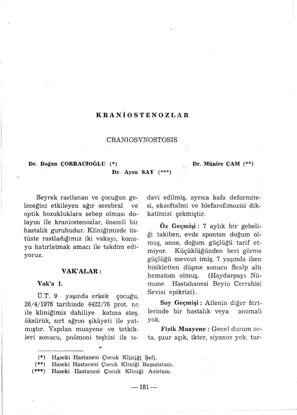 Kliniğimizde üstüste rastladığımız iki vakayı, konuyu hatırlatmak amacı ile takdim ediyoruz. Vak'a 1. VAK'ALAR: Ü.T. 9 yaşında erkek çocuğu, 26/4/1976 tarihinde 4422/76 prot.