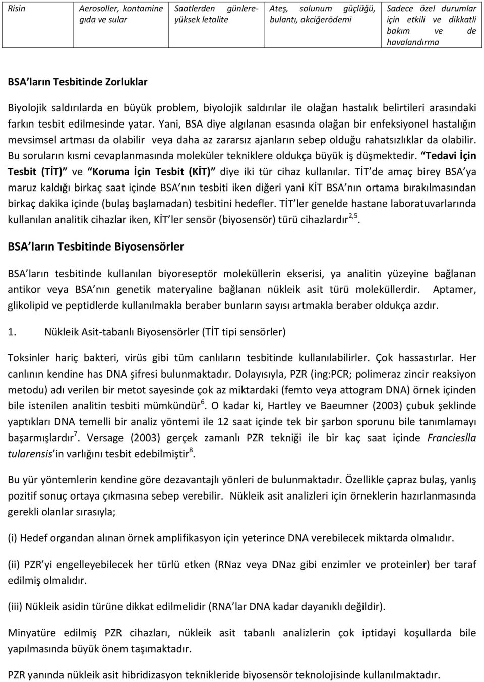 Yani, BSA diye algılanan esasında olağan bir enfeksiyonel hastalığın mevsimsel artması da olabilir veya daha az zararsız ajanların sebep olduğu rahatsızlıklar da olabilir.